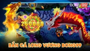 Bắn cá long vương bong99