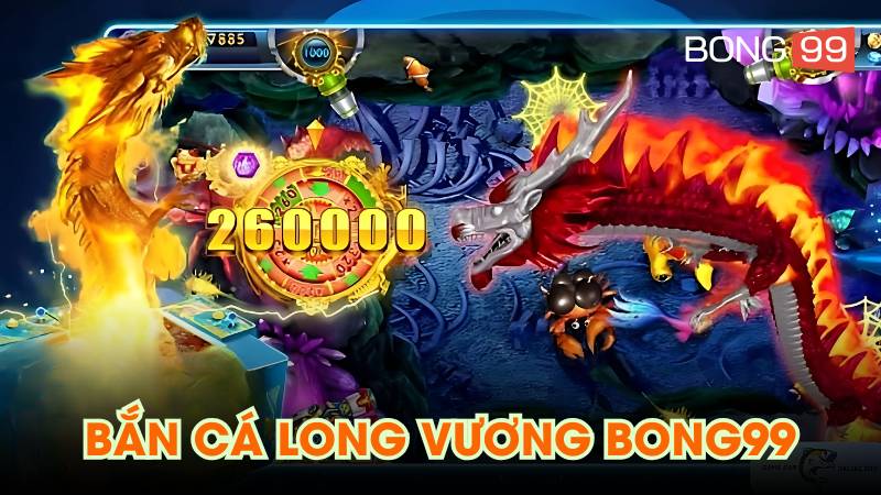 Bắn cá long vương bong99