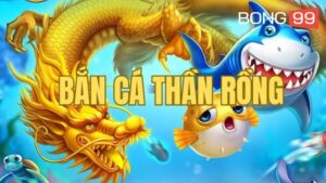 Bắn cá thần rồng bong99