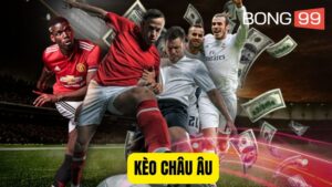 Kèo châu âu bong99